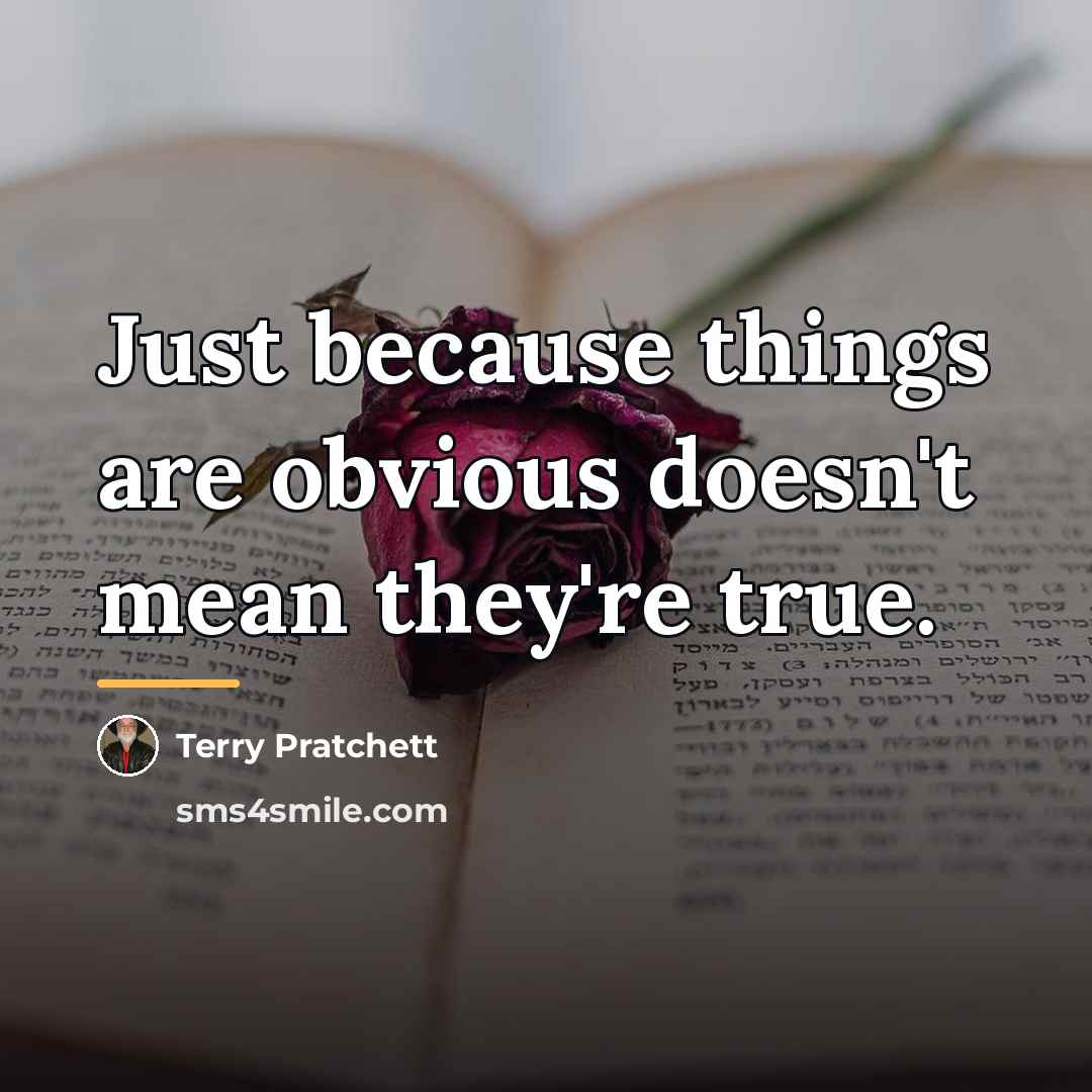 “Just because things are obvious doesn't mean they're true.…” quote by Terry Pratchett