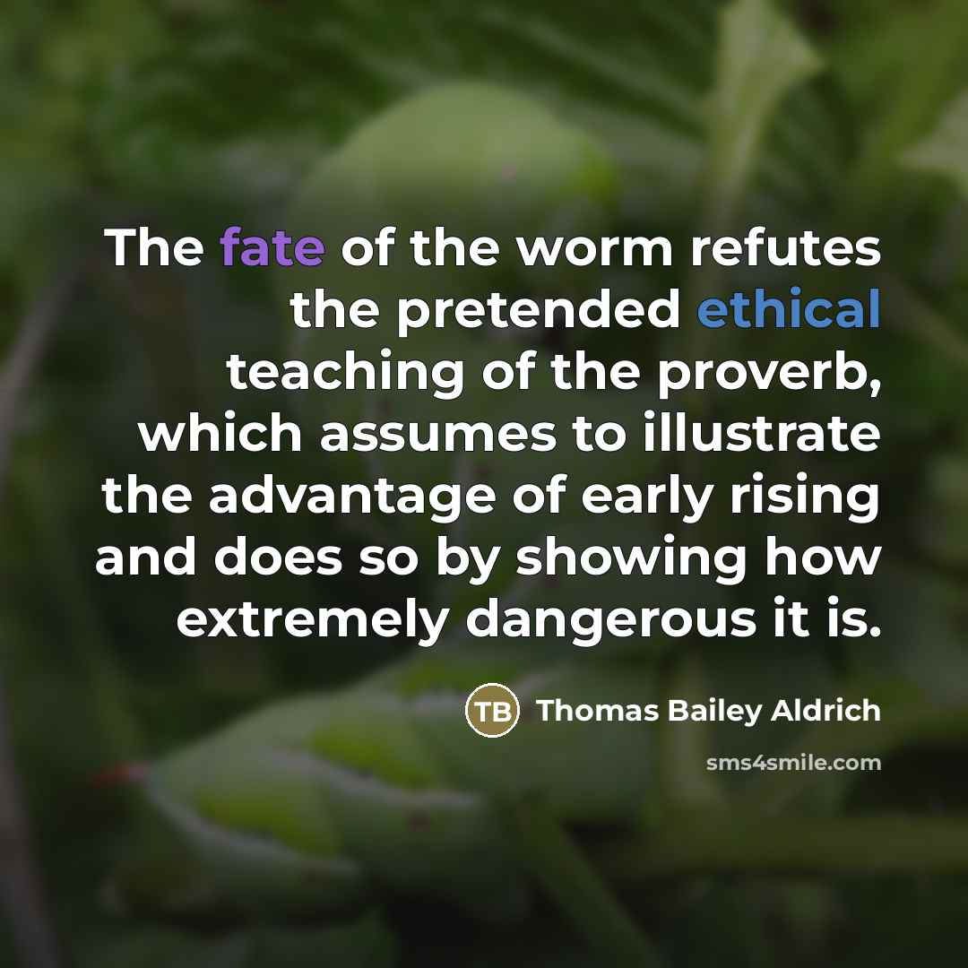 “The fate of the worm refutes the pretended ethical teaching…” quote by Thomas Bailey Aldrich