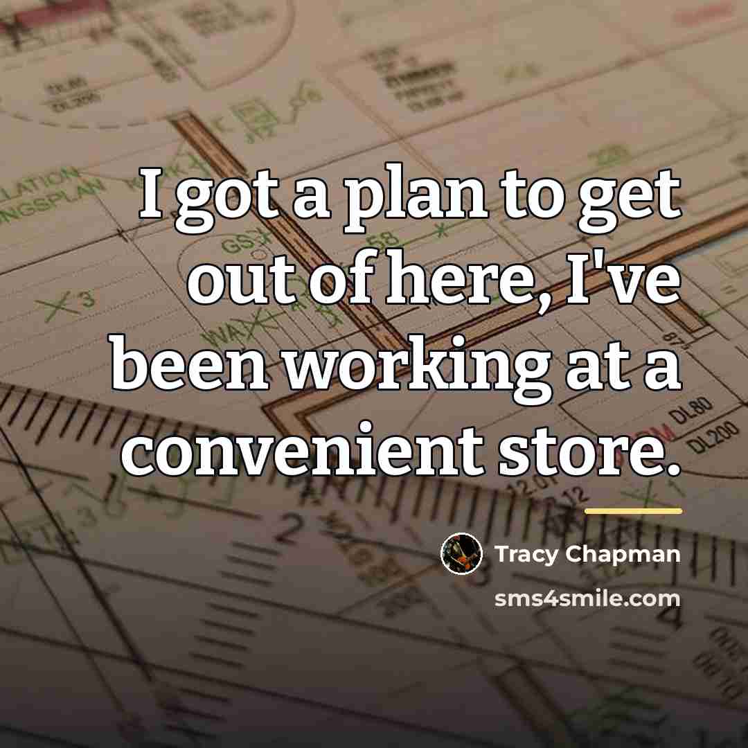“I got a plan to get out of here, I've…” quote by Tracy Chapman