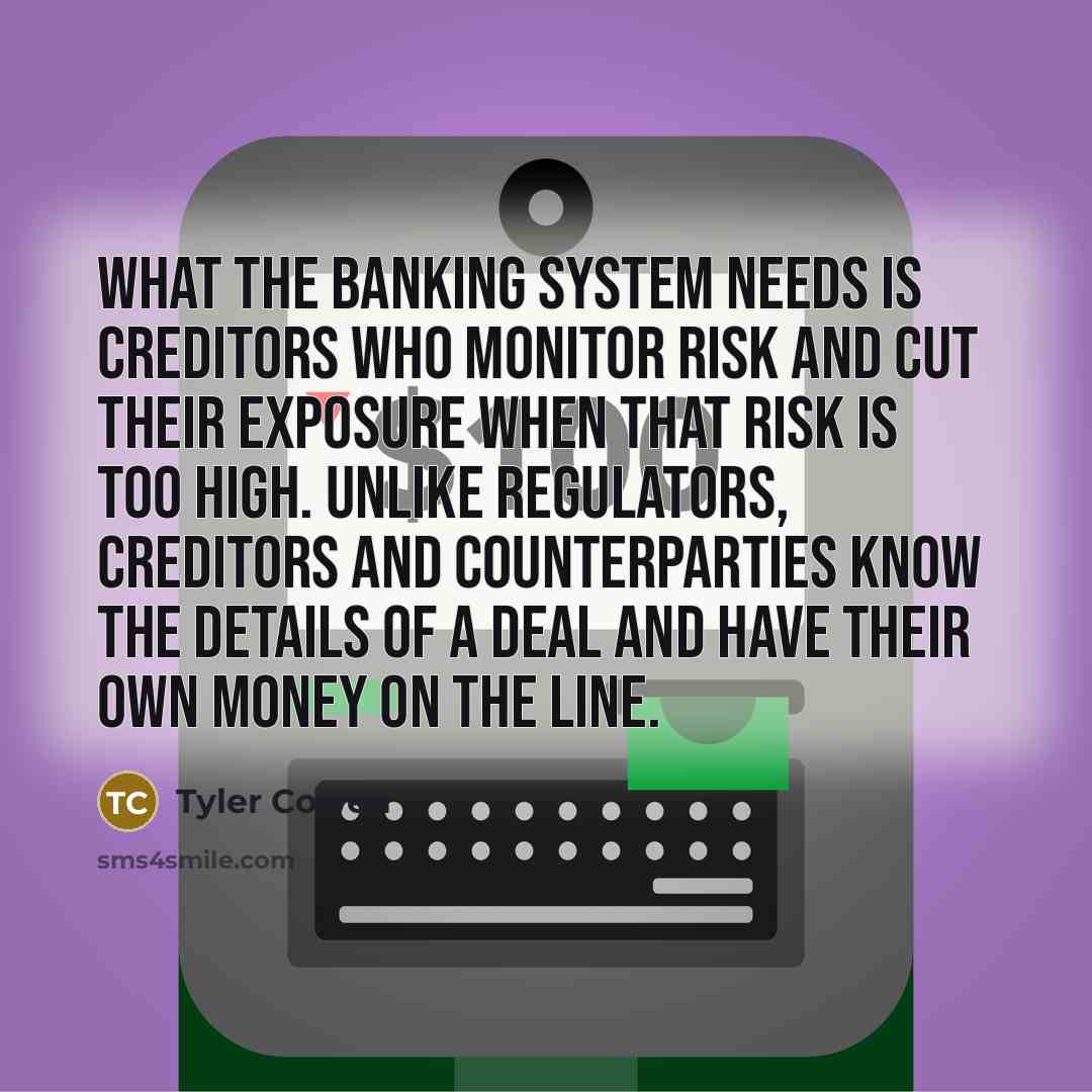 “What the banking system needs is creditors who monitor risk…” quote by Tyler Cowen