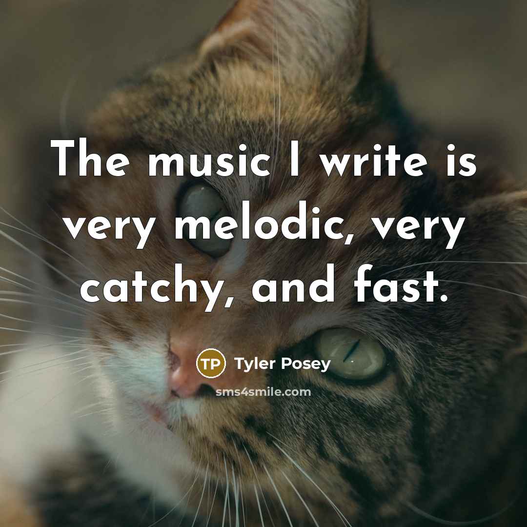 “The music I write is very melodic, very catchy, and…” quote by Tyler Posey