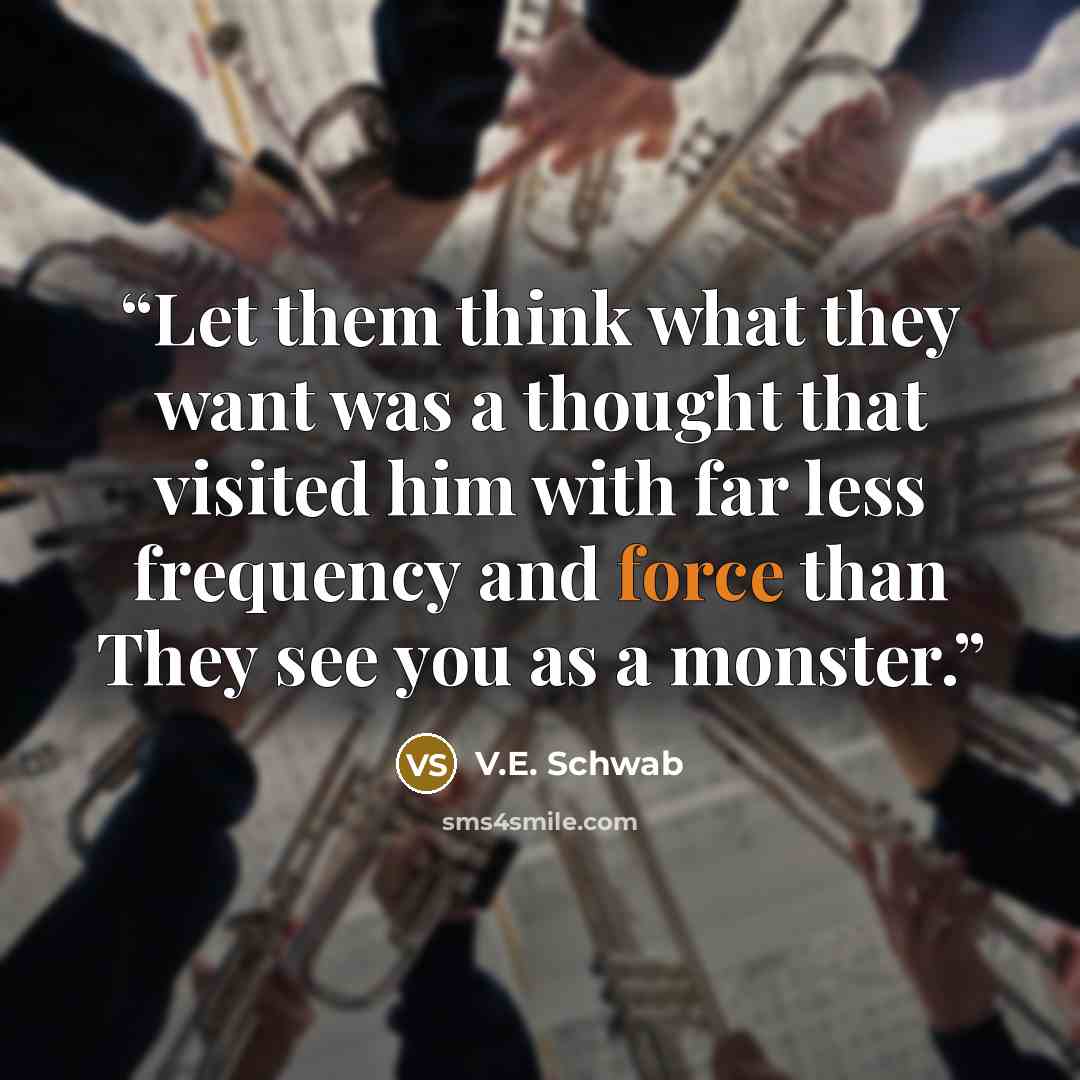 “Let them think what they want was a thought that visited him with far less frequency and force than They see you as a monster.” quote by V.E. Schwab