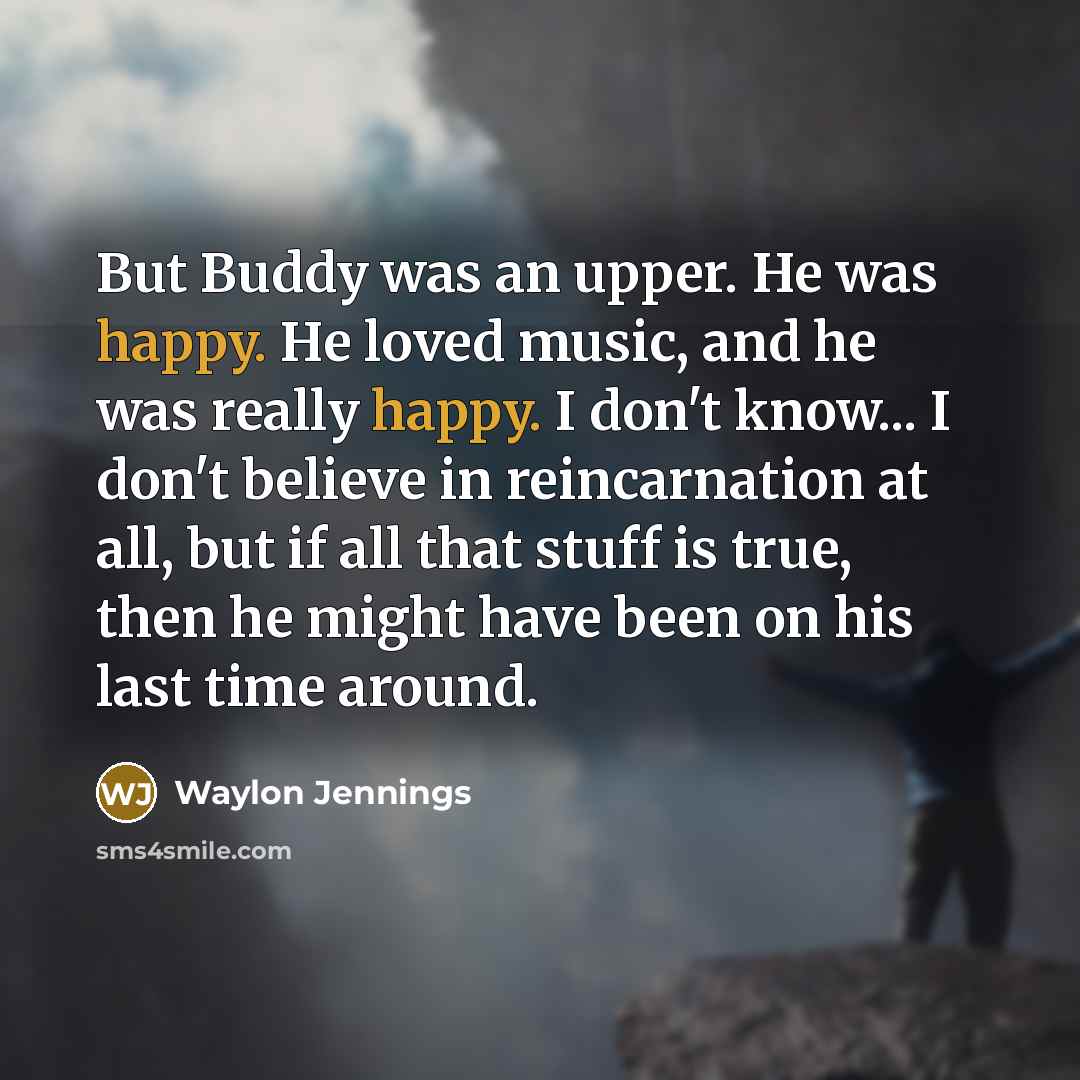 “But Buddy was an upper. He was happy. He loved…” quote by Waylon Jennings
