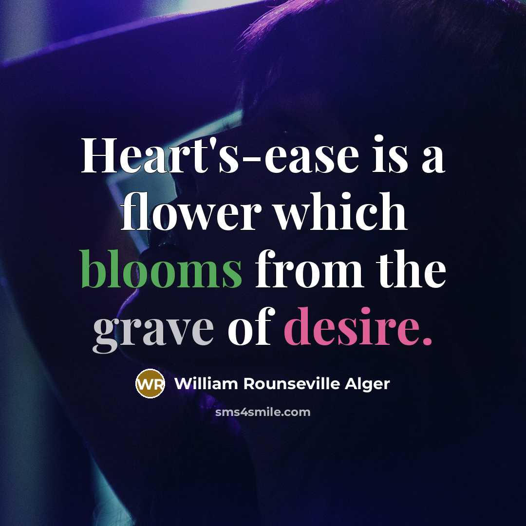 “Heart's-ease is a flower which blooms from the grave of desire.” quote by William Rounseville Alger