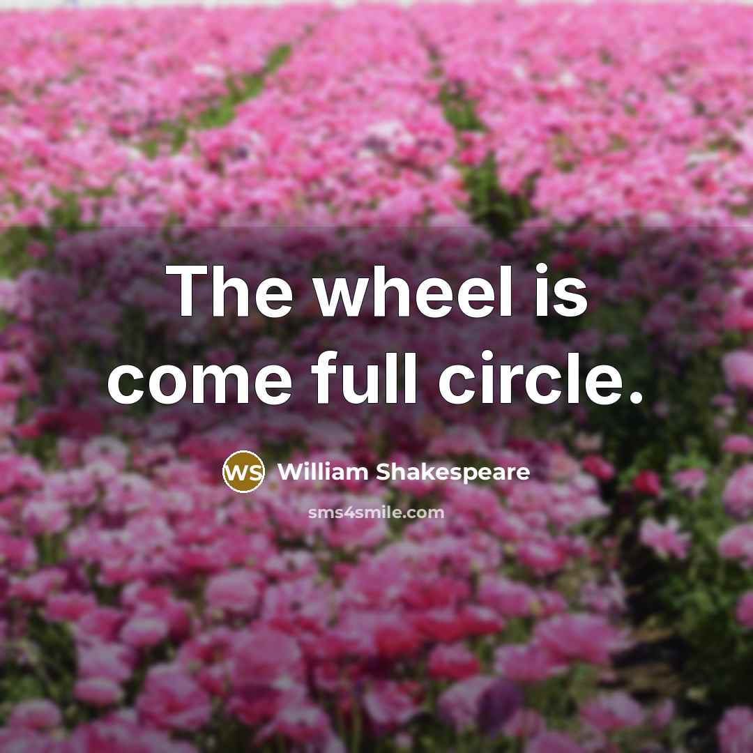 “The wheel is come full circle.…” quote by William Shakespeare
