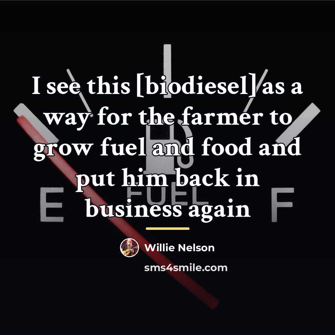 “I see this [biodiesel] as a way for the farmer…” quote by Willie Nelson
