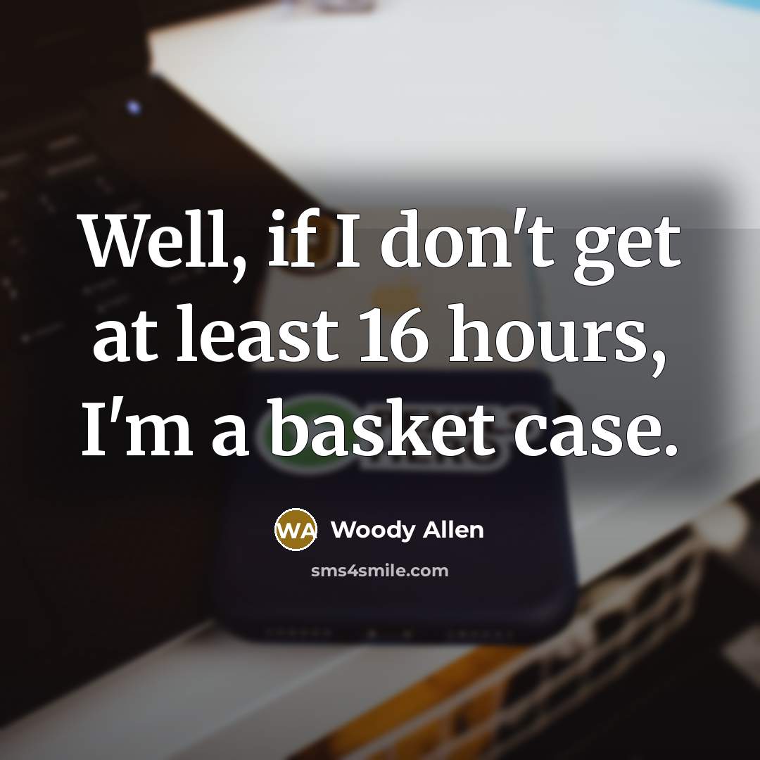 “Well, if I don't get at least 16 hours, I'm…” quote by Woody Allen