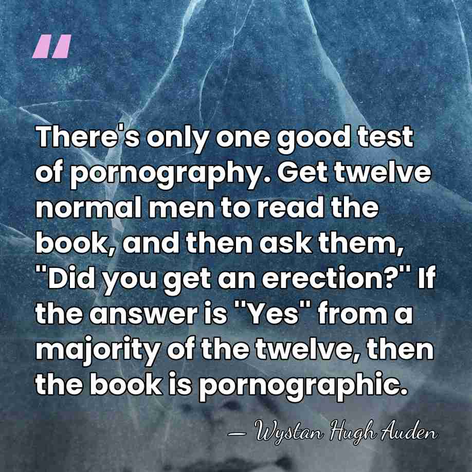There's only one good test of pornography. Get twelve normal men to&hellip; - Wystan Hugh Auden