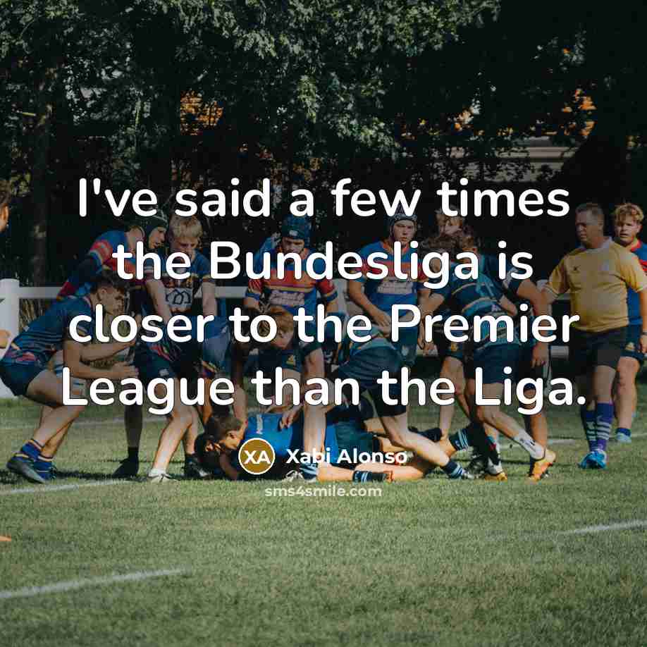 “I've said a few times the Bundesliga is closer to…” quote by Xabi Alonso