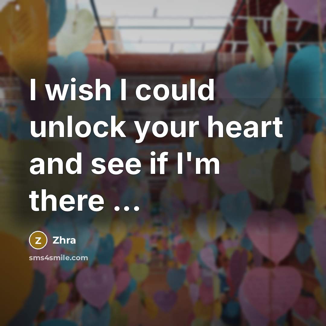 “I wish I could unlock your heart and see if I'm there ...” quote by Zhra