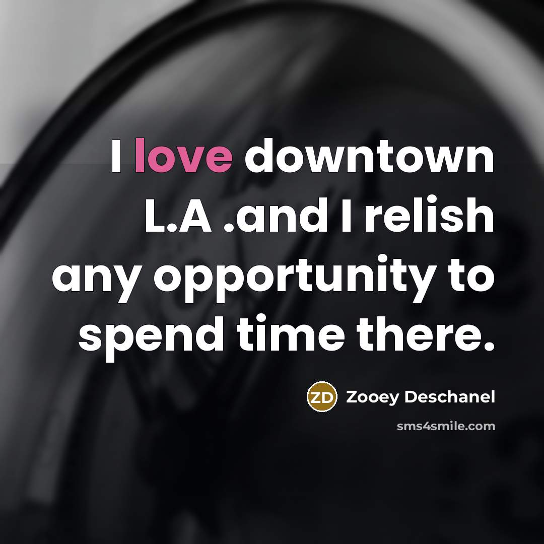 “I love downtown L.A .and I relish any opportunity to…” quote by Zooey Deschanel