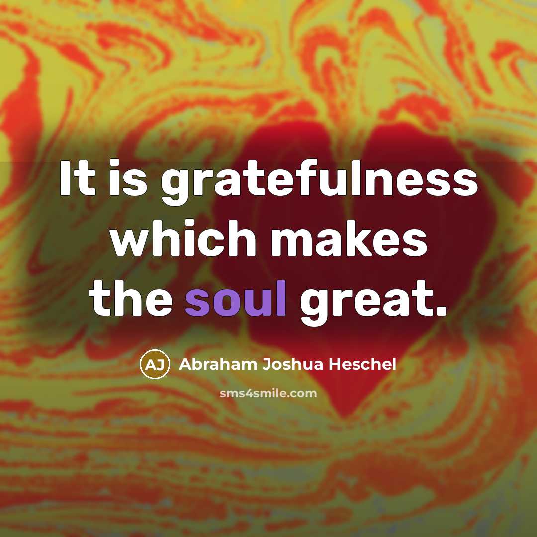 “It is gratefulness which makes the soul great.…” quote by Abraham Joshua Heschel