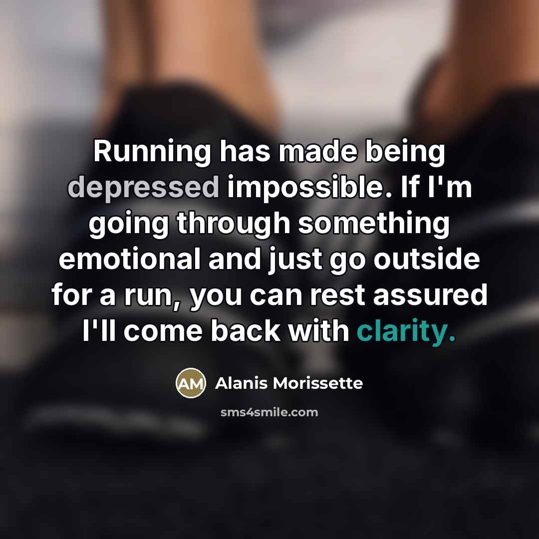 “Running has made being depressed impossible. If I'm going through…” quote by Alanis Morissette