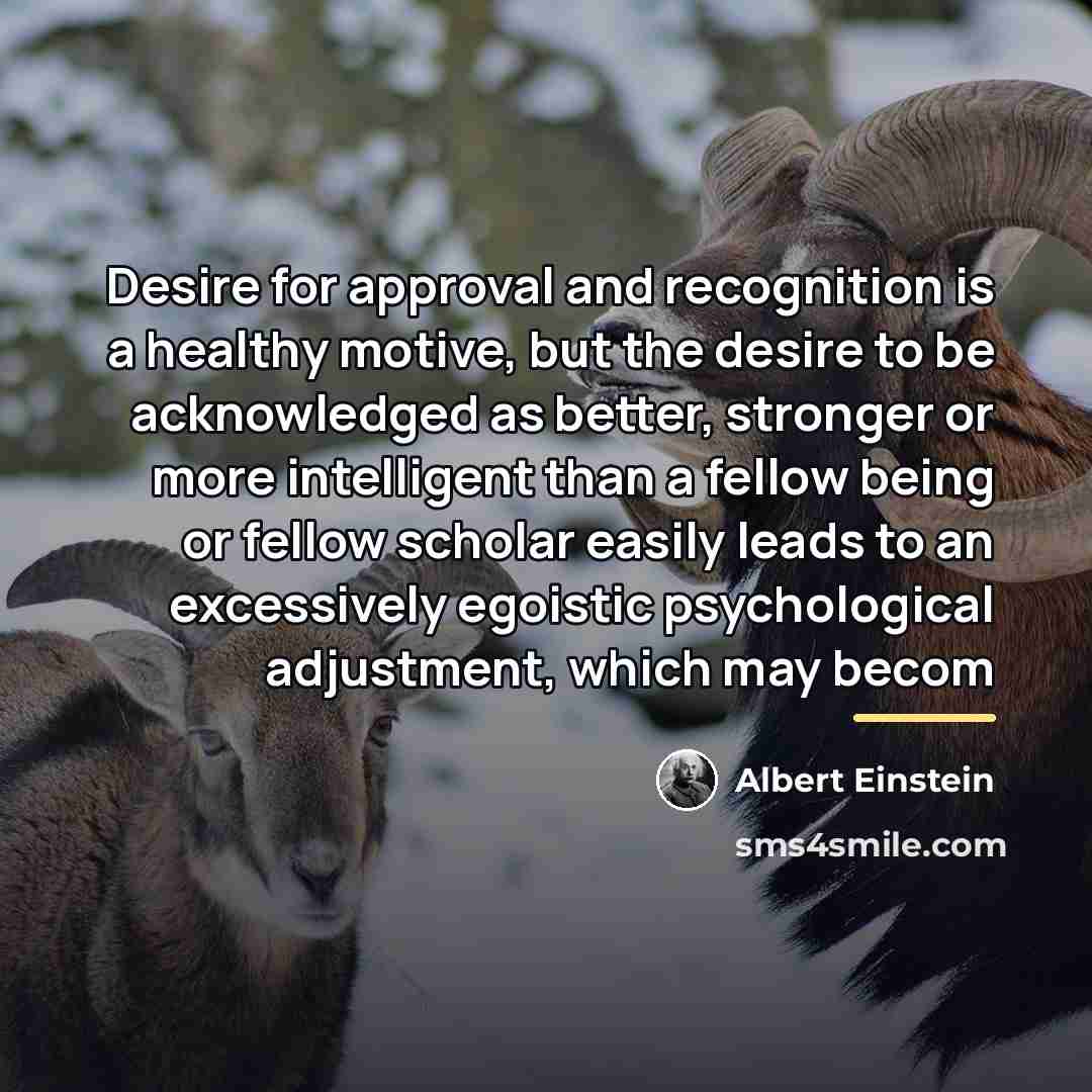 “Desire for approval and recognition is a healthy motive, but…” quote by Albert Einstein