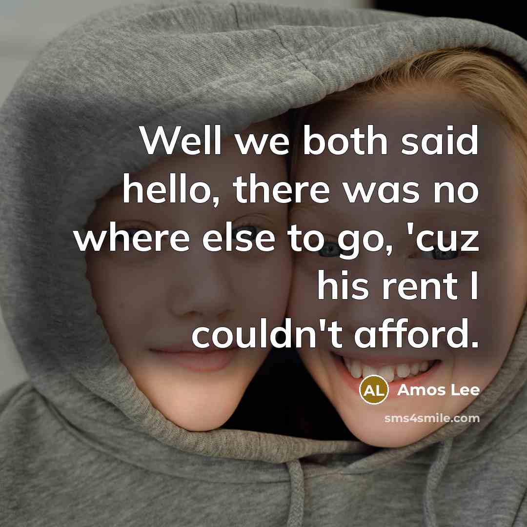 “Well we both said hello, there was no where else…” quote by Amos Lee