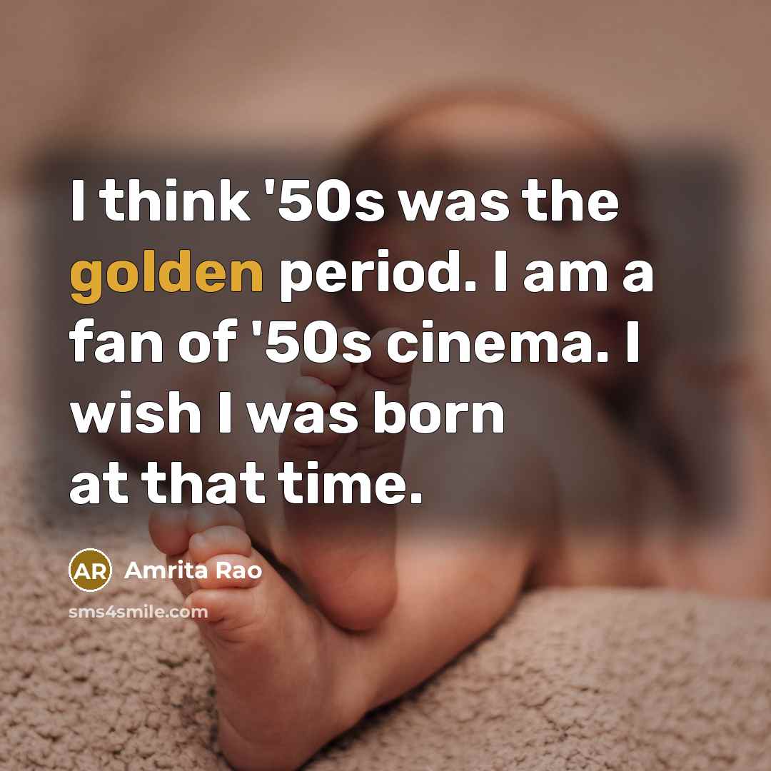 “I think '50s was the golden period. I am a…” quote by Amrita Rao