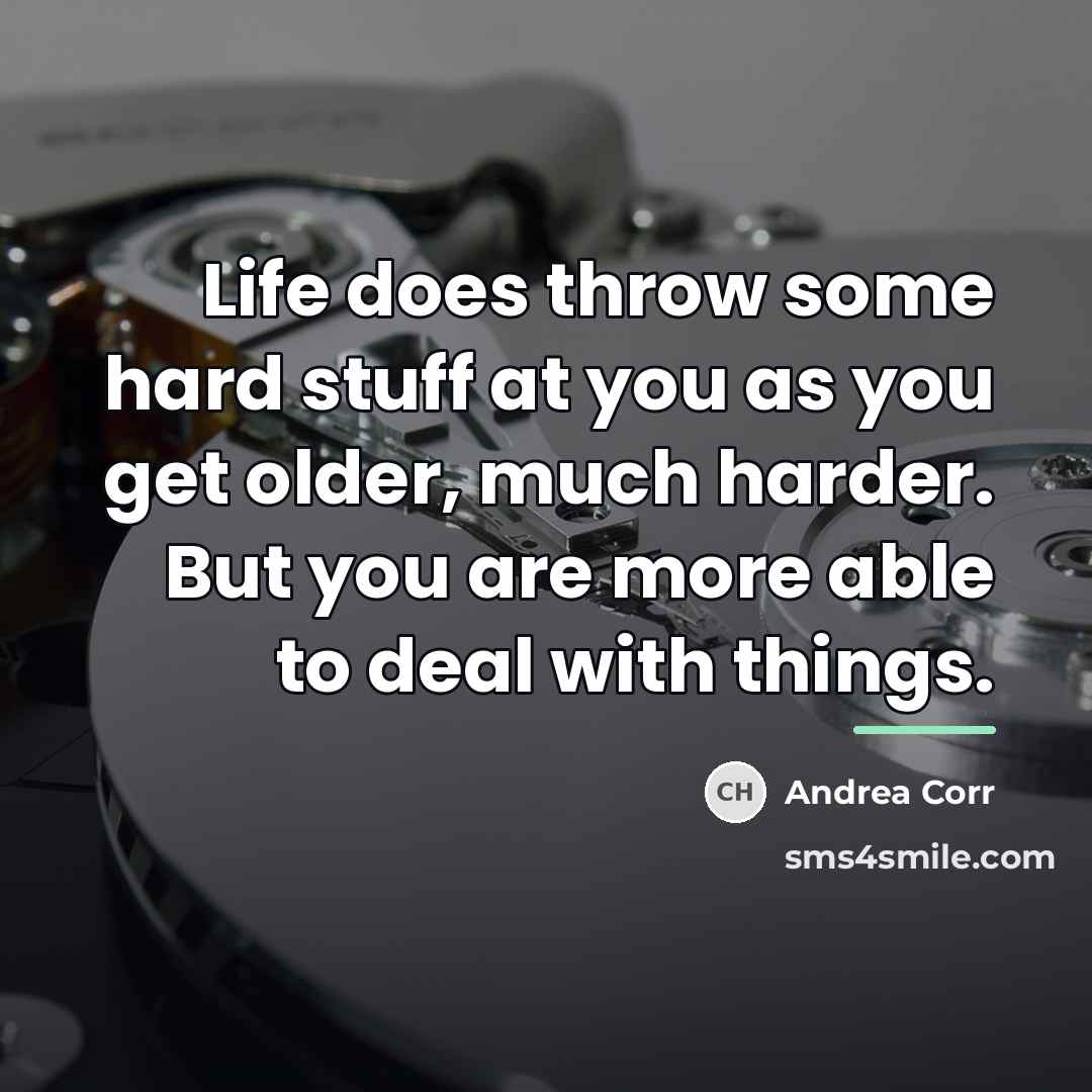 “Life does throw some hard stuff at you as you…” quote by Andrea Corr
