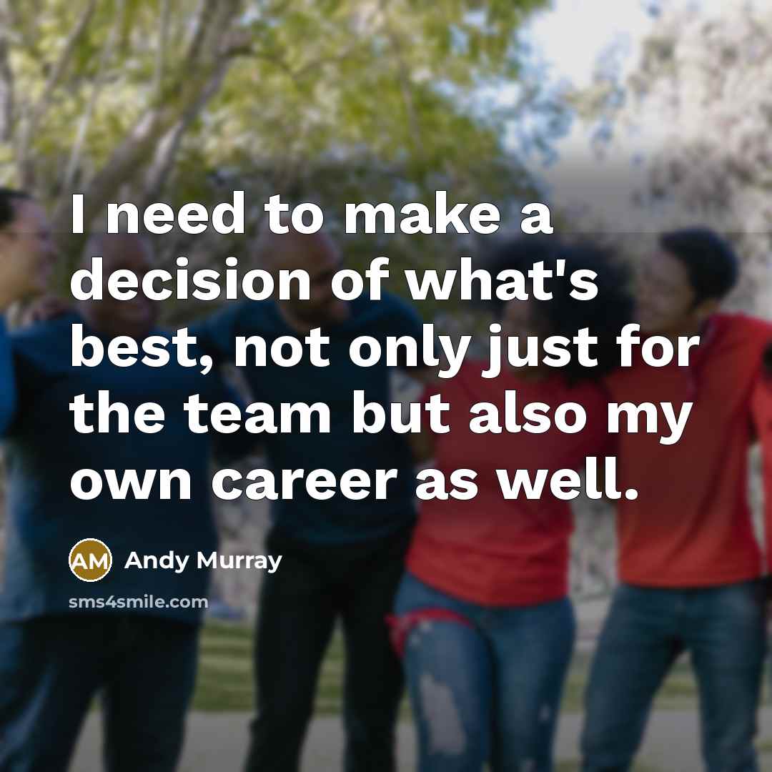 “I need to make a decision of what's best, not…” quote by Andy Murray