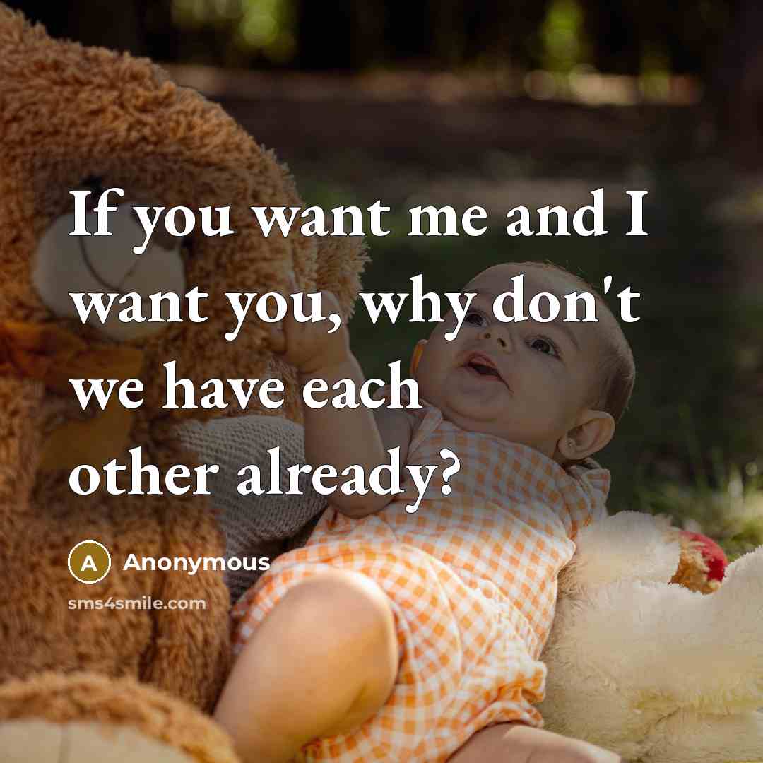 “If you want me and I want you, why don't…” quote by Anonymous