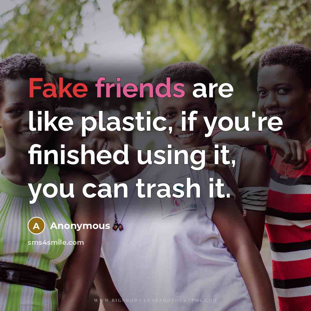 “Fake friends are like plastic, if you're finished using it,…” quote by Anonymous