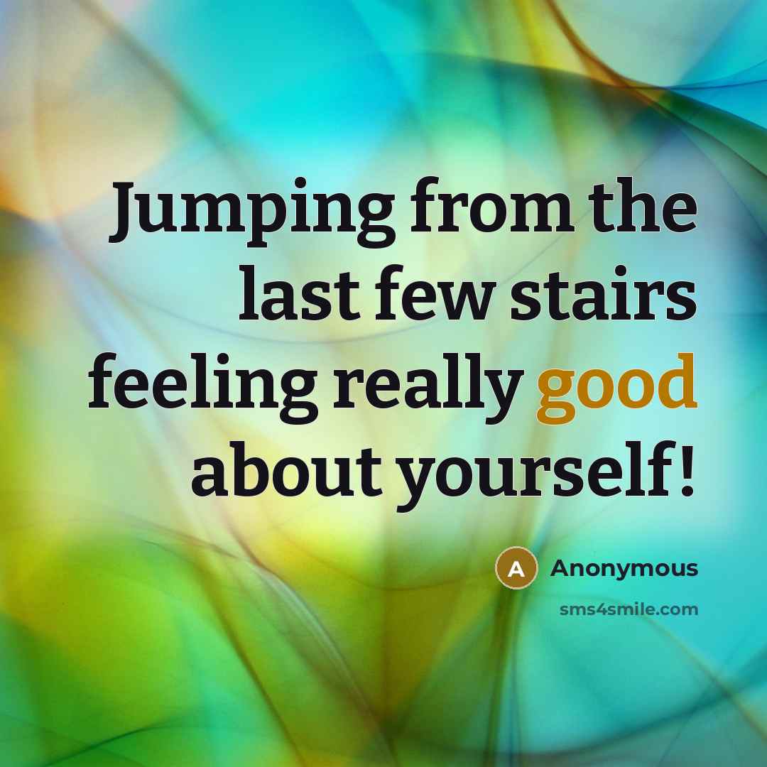 “Jumping from the last few stairs feeling really good about…” quote by Anonymous