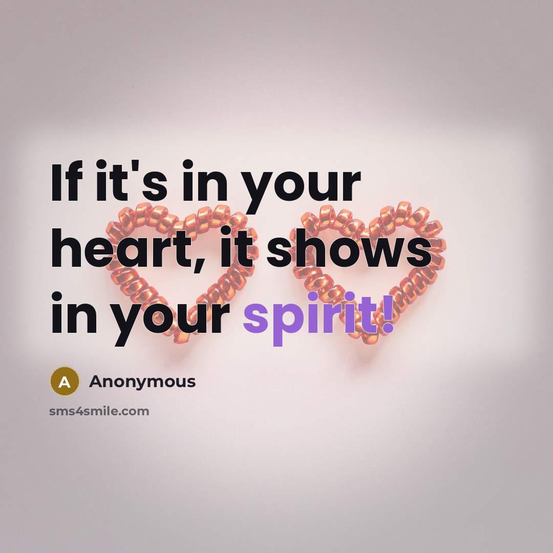“If it's in your heart, it shows in your spirit!…” quote by Anonymous
