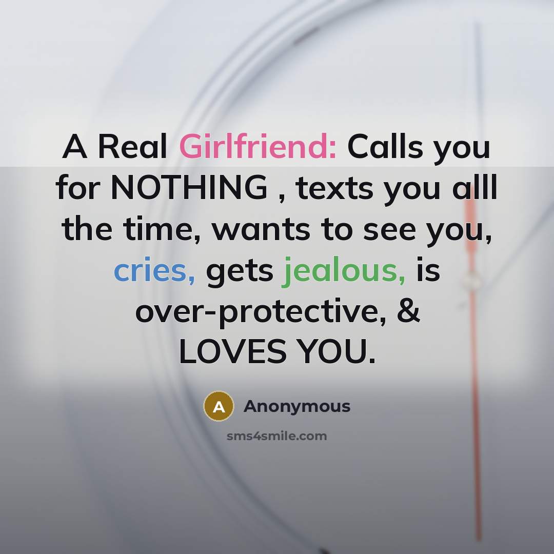“A Real Girlfriend: Calls you for NOTHING , texts you alll the time, wants to see you, cries, gets jealous, is over-protective, & LOVES YOU.” quote by Anonymous
