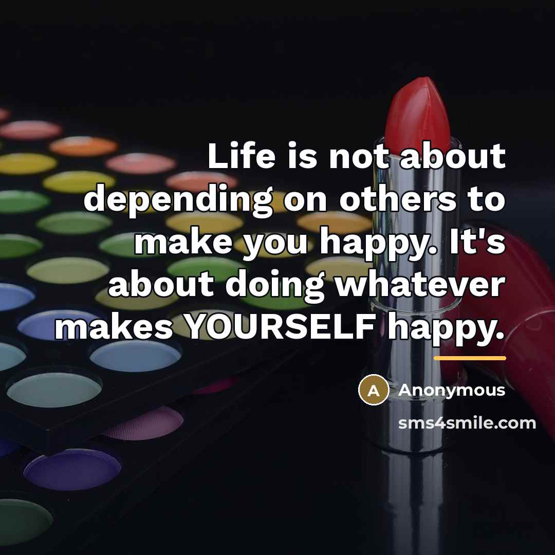“Life is not about depending on others to make you…” quote by Anonymous