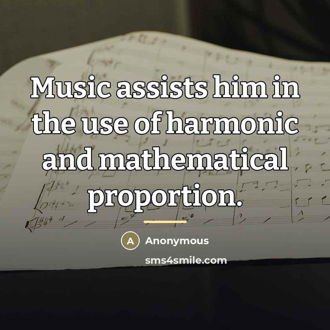 “Music assists him in the use of harmonic and mathematical…” quote by Anonymous