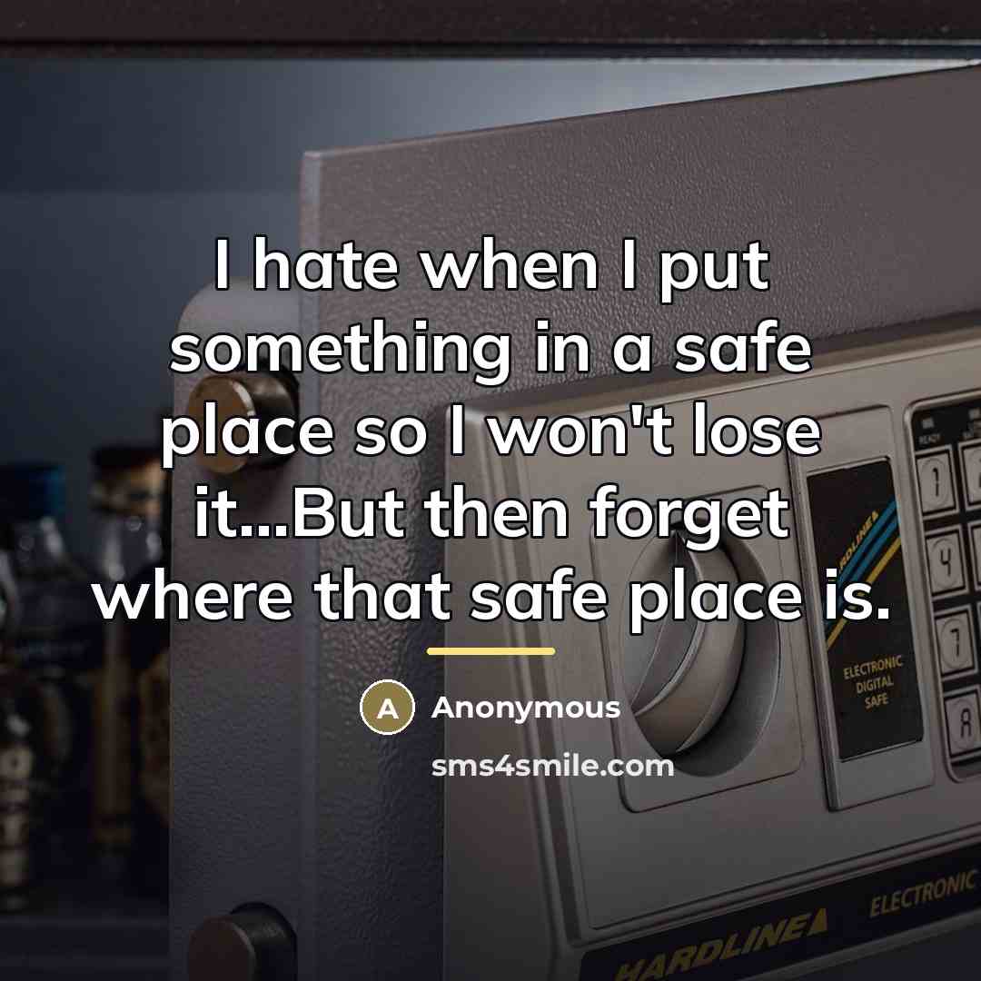 “I hate when I put something in a safe place…” quote by Anonymous
