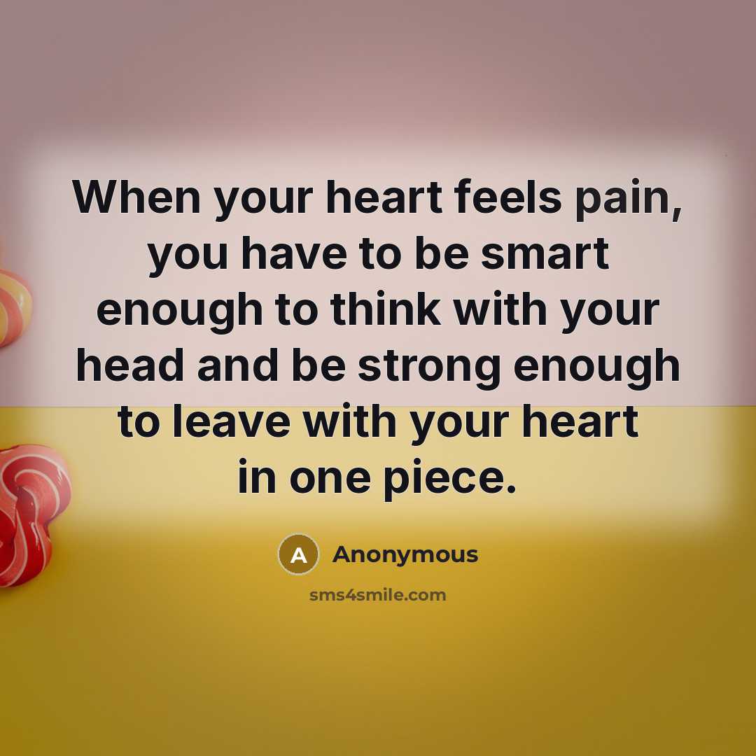 “When your heart feels pain, you have to be smart…” quote by Anonymous