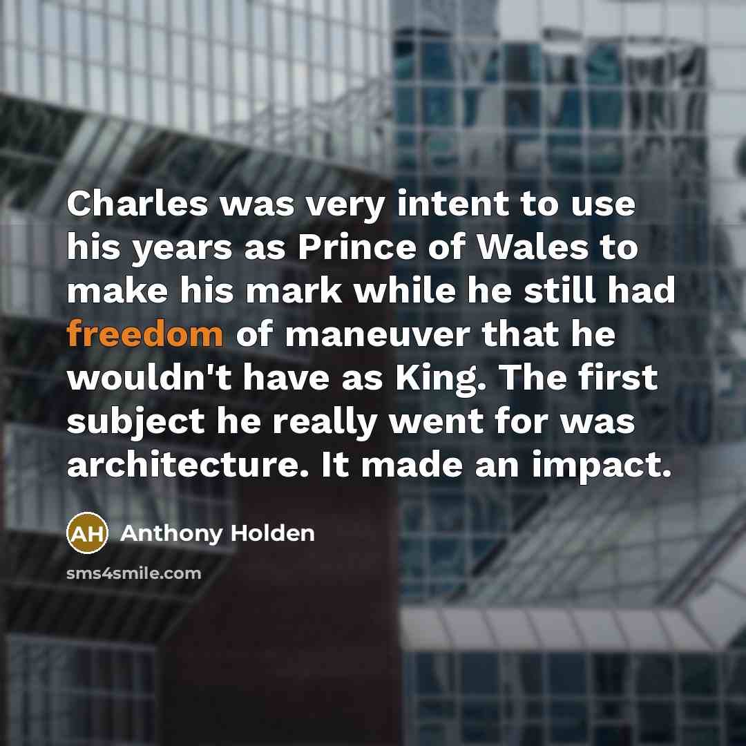 “Charles was very intent to use his years as Prince…” quote by Anthony Holden