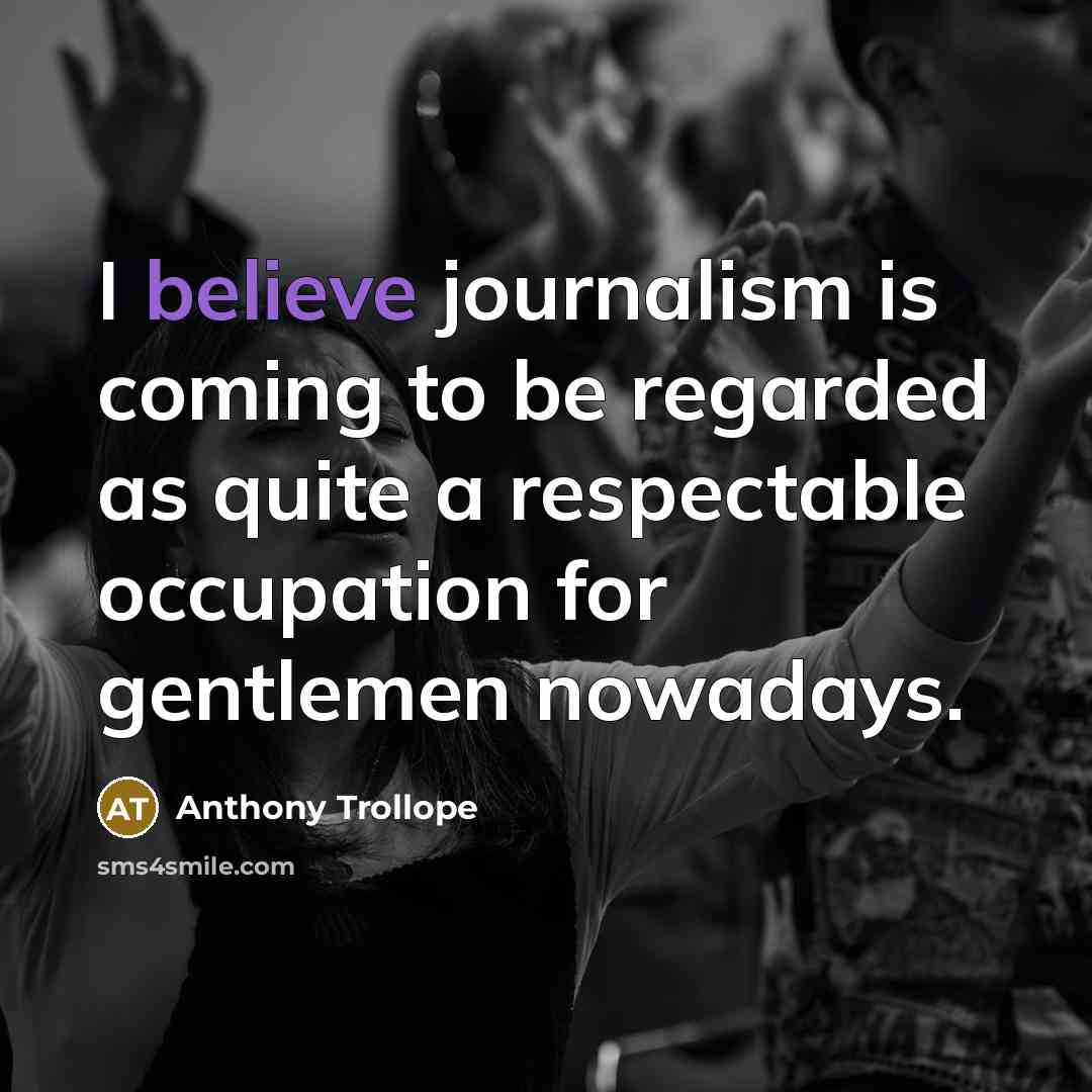 “I believe journalism is coming to be regarded as quite…” quote by Anthony Trollope