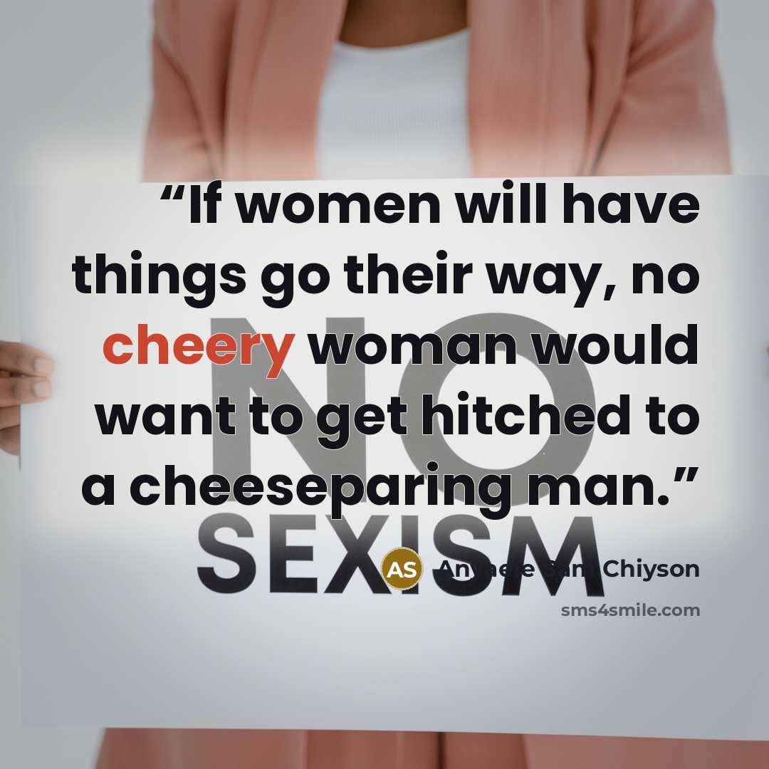 “If women will have things go their way, no cheery woman would want to get hitched to a cheeseparing man.” quote by Anyaele Sam Chiyson