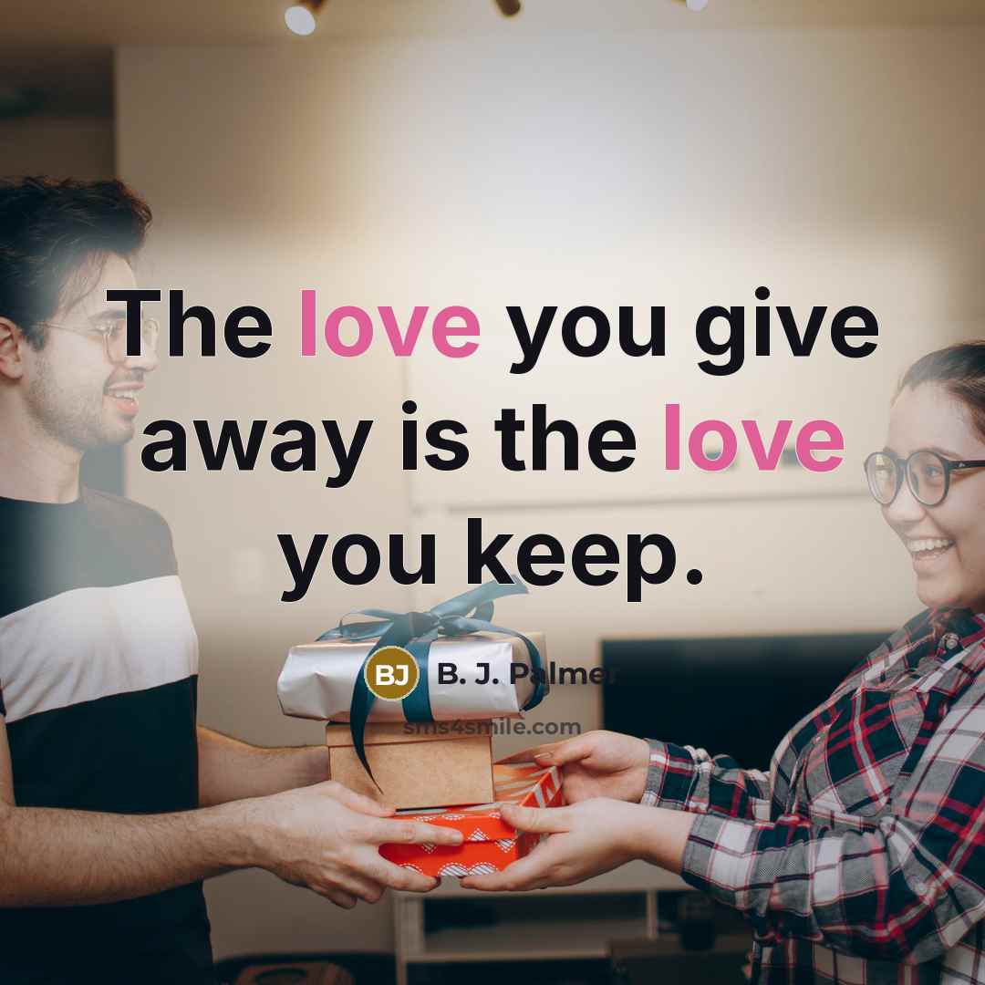 “The love you give away is the love you keep.” quote by B. J. Palmer