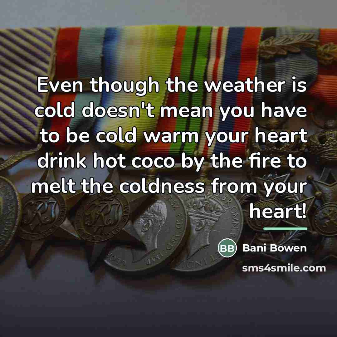 “Even though the weather is cold doesn't mean you have…” quote by Bani Bowen