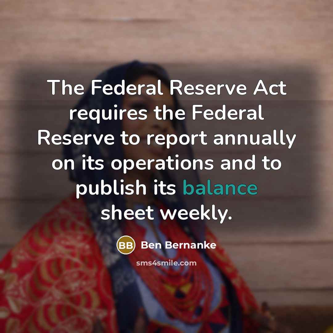 “The Federal Reserve Act requires the Federal Reserve to report…” quote by Ben Bernanke