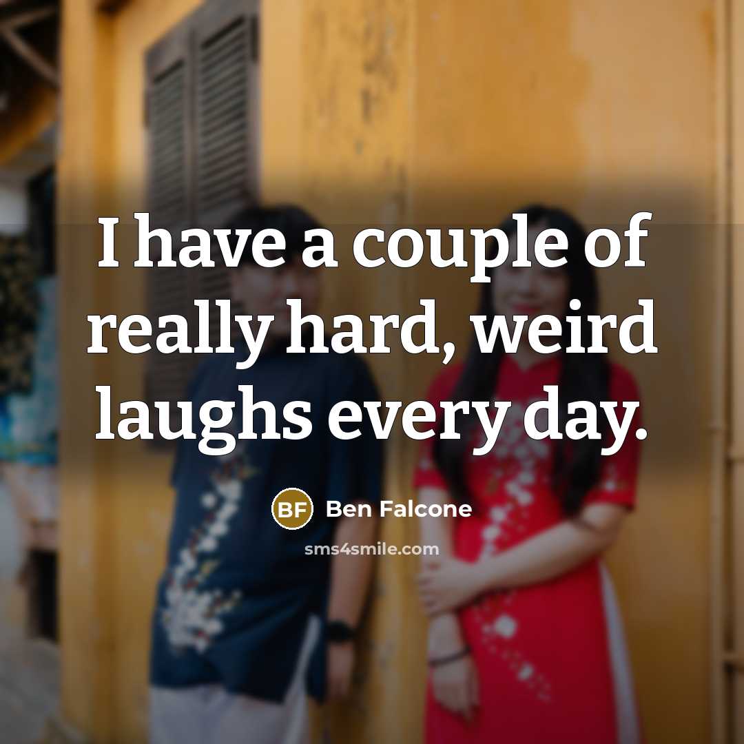 “I have a couple of really hard, weird laughs every…” quote by Ben Falcone