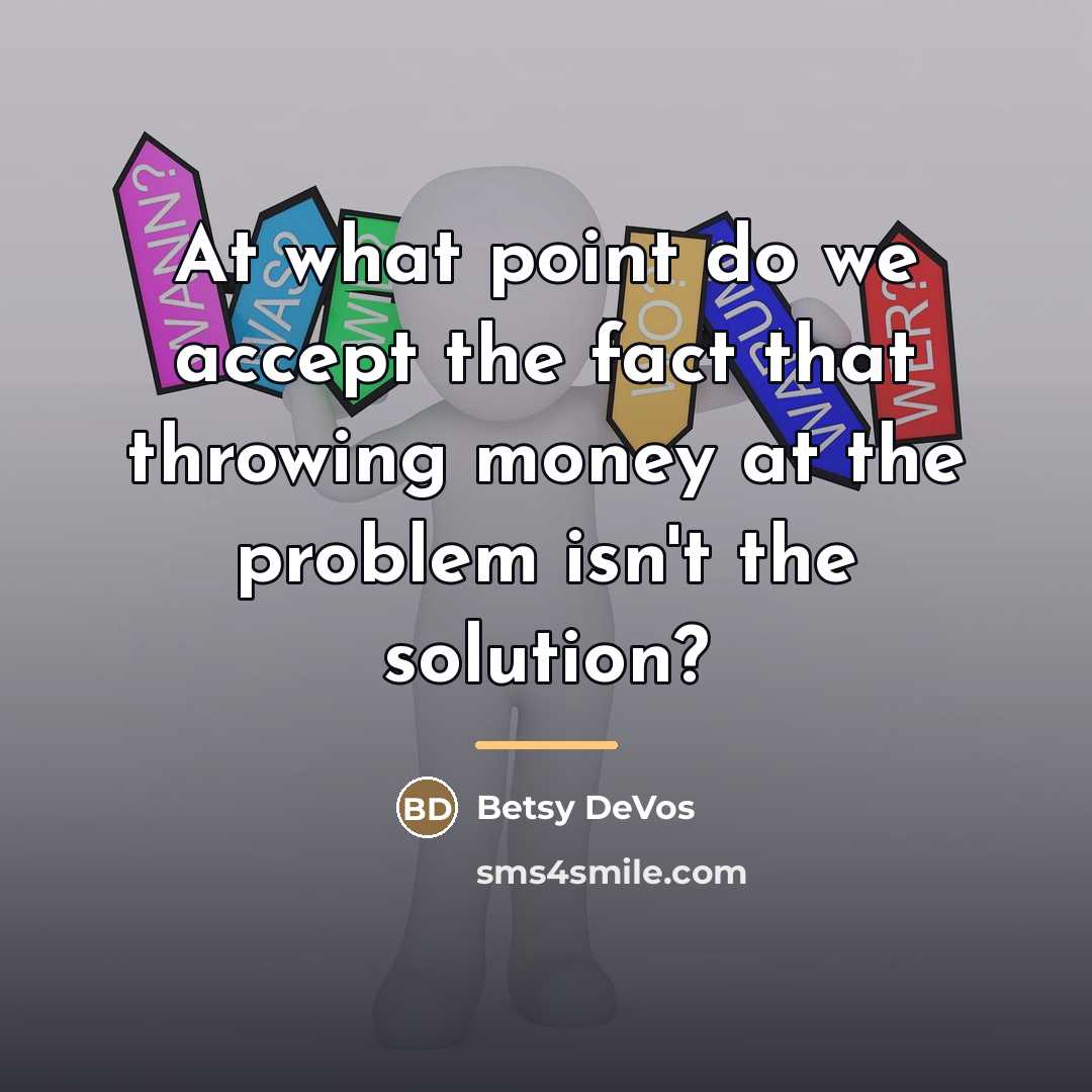 “At what point do we accept the fact that throwing…” quote by Betsy DeVos