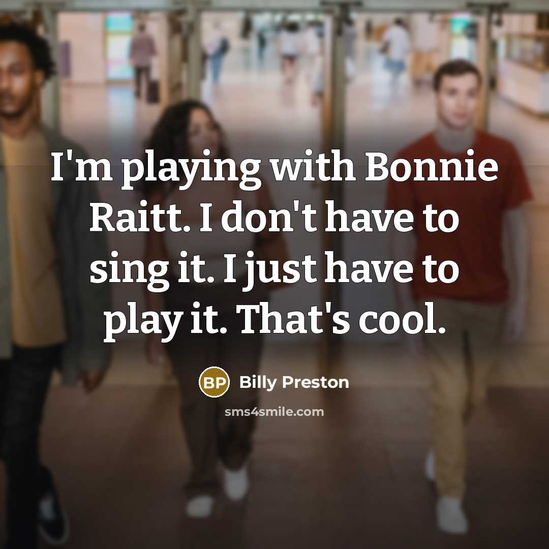 “I'm playing with Bonnie Raitt. I don't have to sing…” quote by Billy Preston