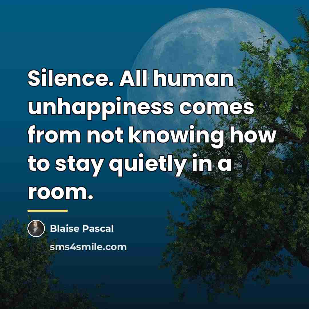 “Silence. All human unhappiness comes from not knowing how to…” quote by Blaise Pascal