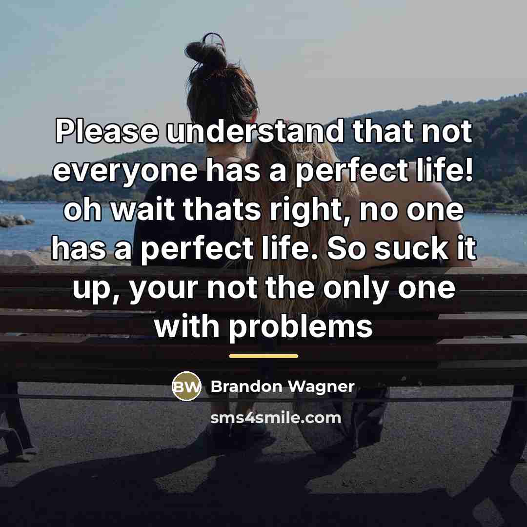 “Please understand that not everyone has a perfect life! oh…” quote by Brandon Wagner