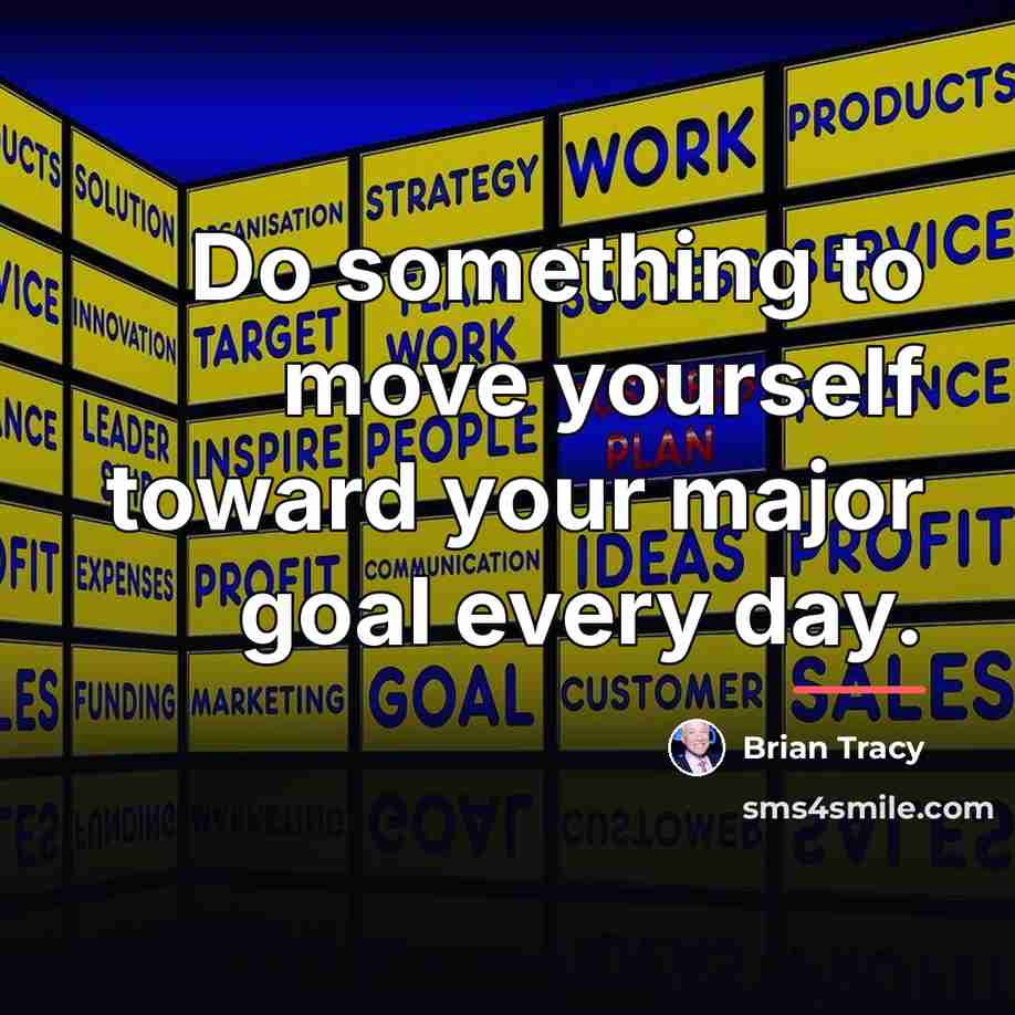 “Do something to move yourself toward your major goal every…” quote by Brian Tracy