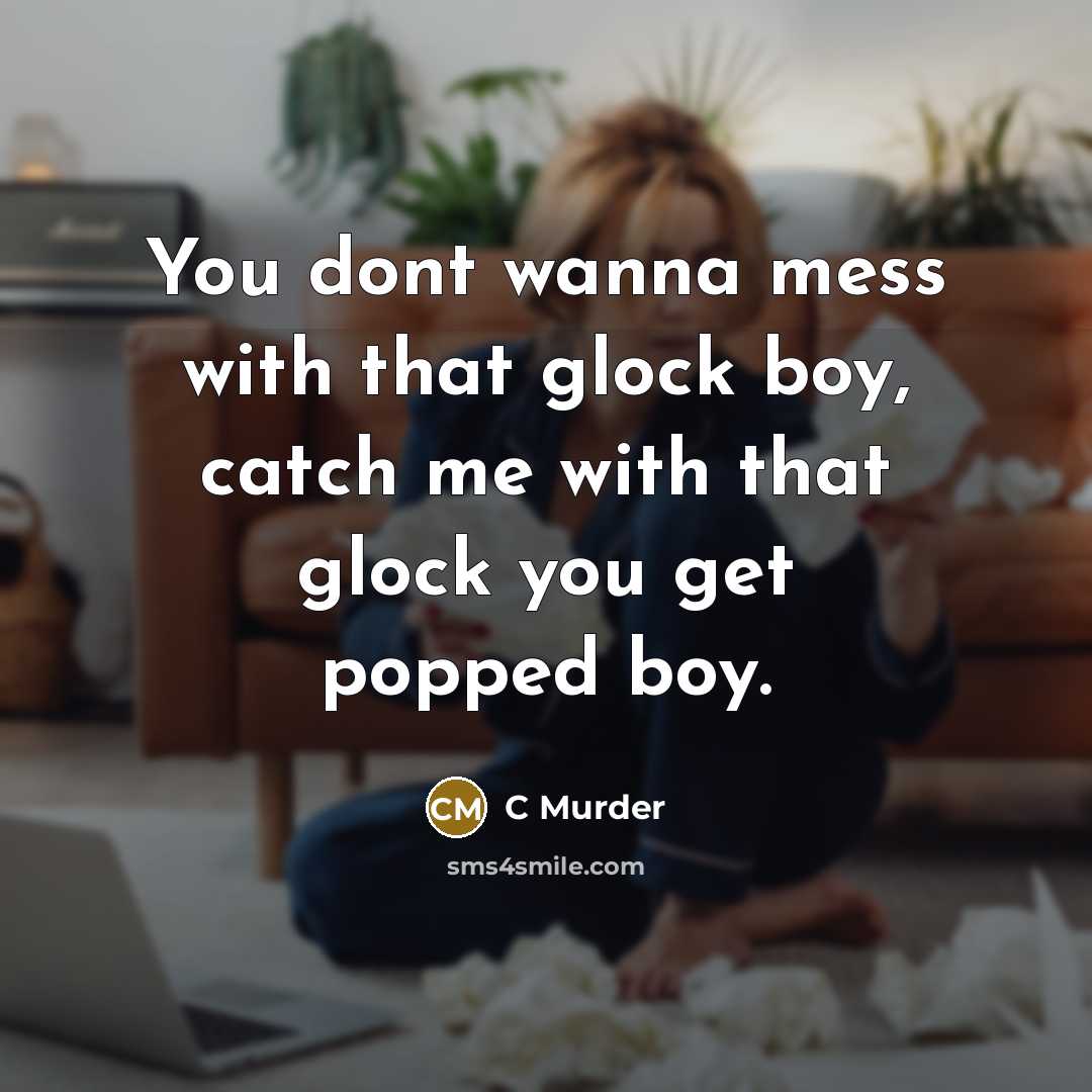 “You dont wanna mess with that glock boy, catch me…” quote by C Murder