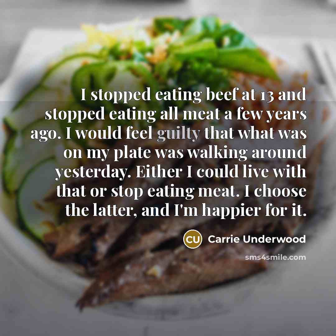 “I stopped eating beef at 13 and stopped eating all…” quote by Carrie Underwood