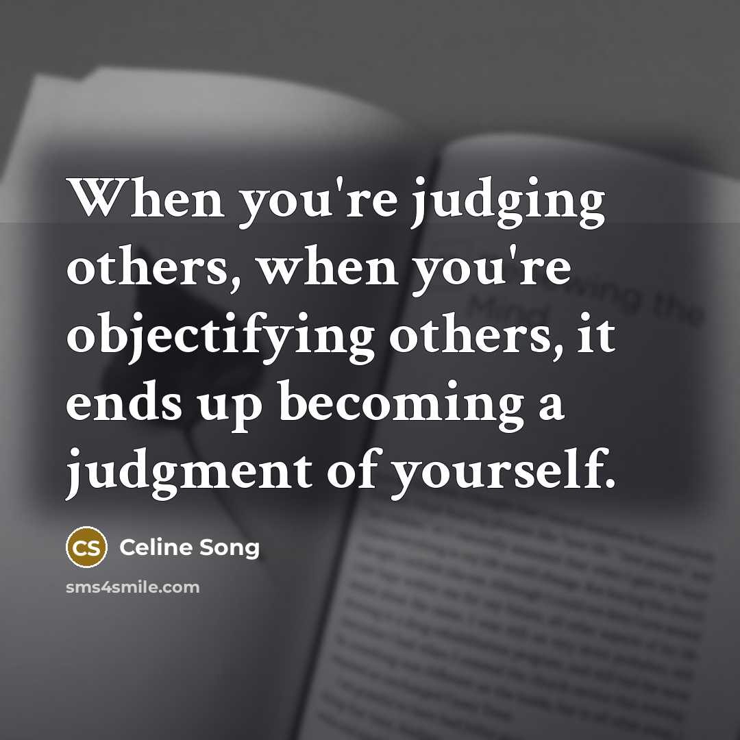 “When you're judging others, when you're objectifying others, it ends…” quote by Celine Song
