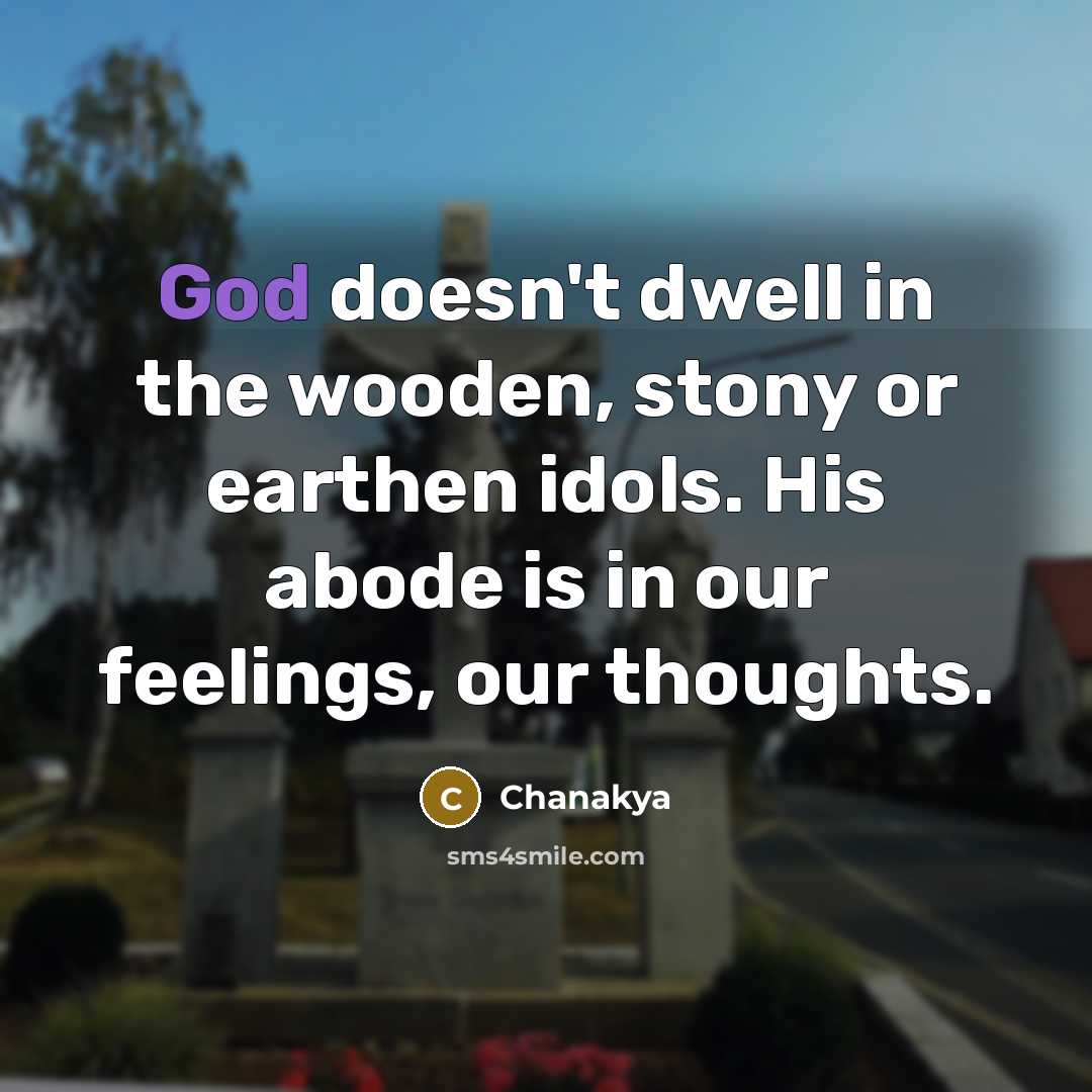 “God doesn't dwell in the wooden, stony or earthen idols.…” quote by Chanakya