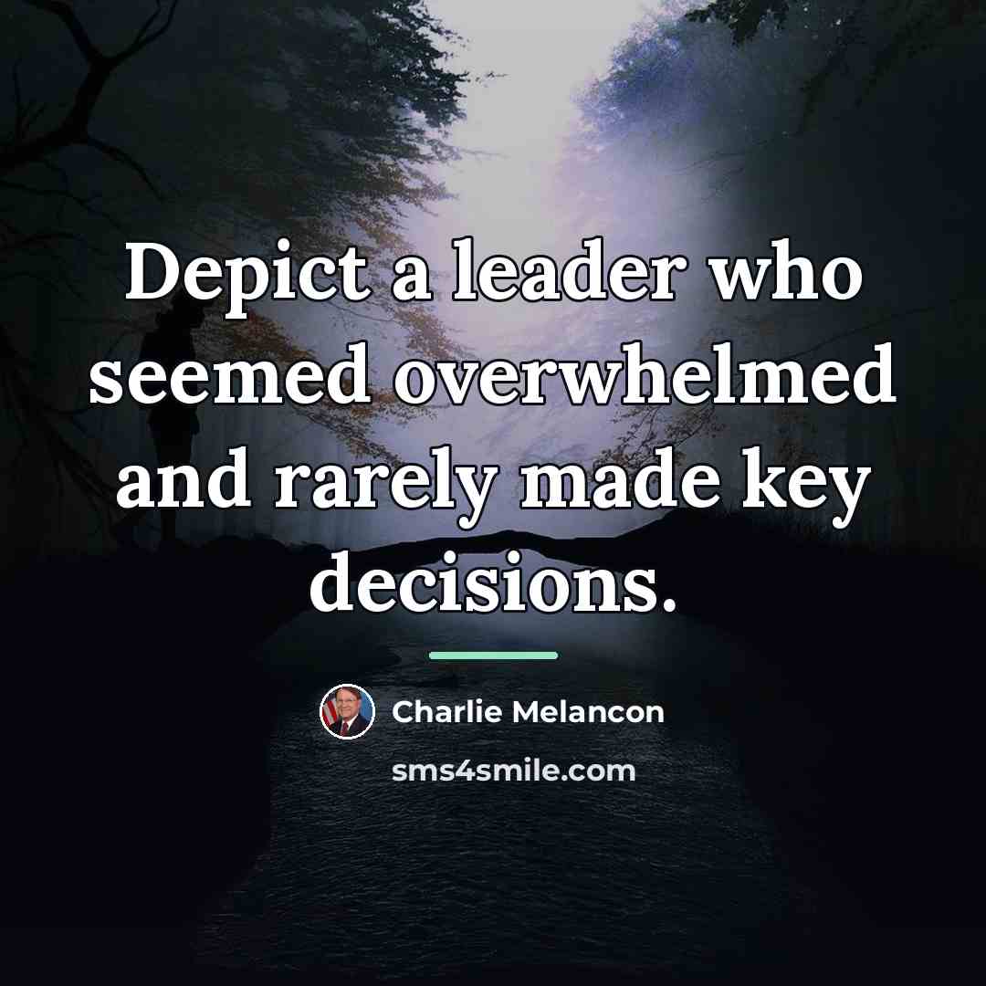 “Depict a leader who seemed overwhelmed and rarely made key…” quote by Charlie Melancon