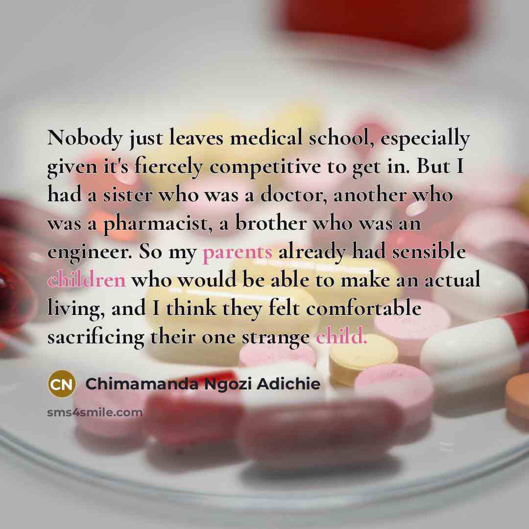 “Nobody just leaves medical school, especially given it's fiercely competitive…” quote by Chimamanda Ngozi Adichie
