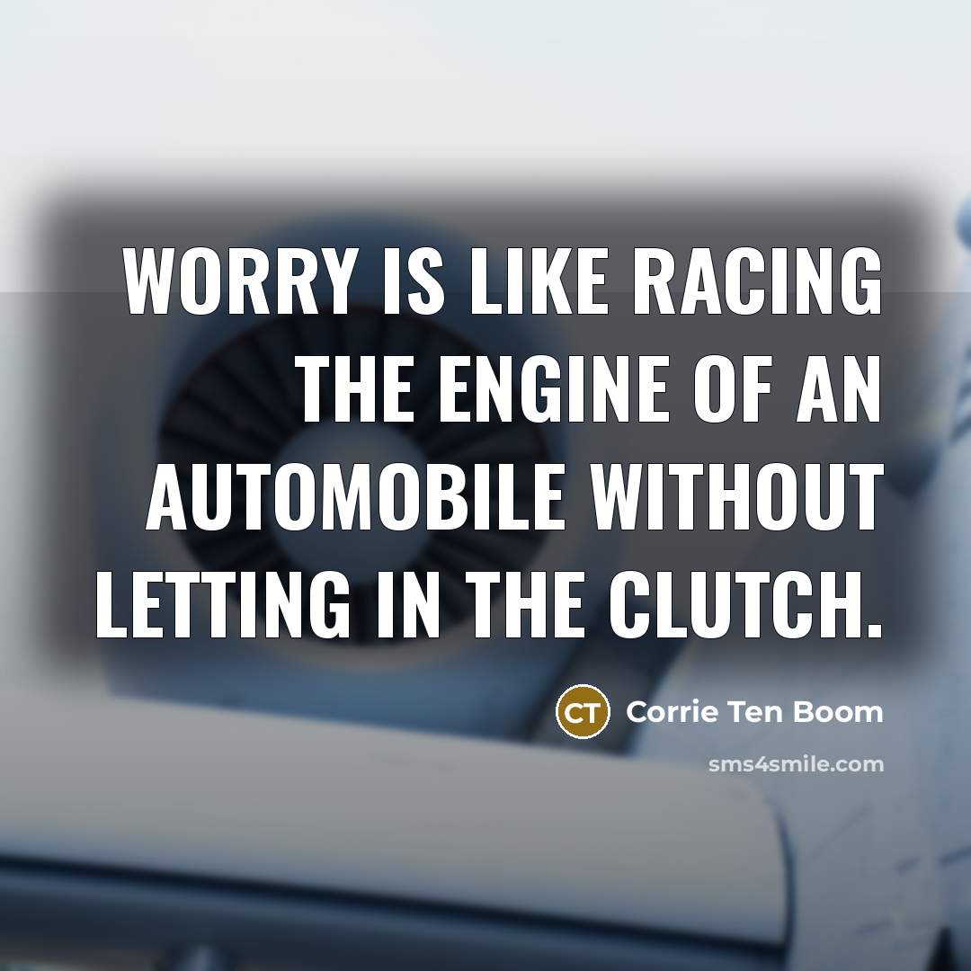 “Worry is like racing the engine of an automobile without…” quote by Corrie Ten Boom